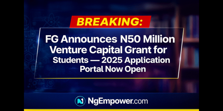 BREAKING: FG Announces N50 Million Venture Capital Grant for Students — Application Portal Now Open 1 N50 Million Venture Capital Grant for Students